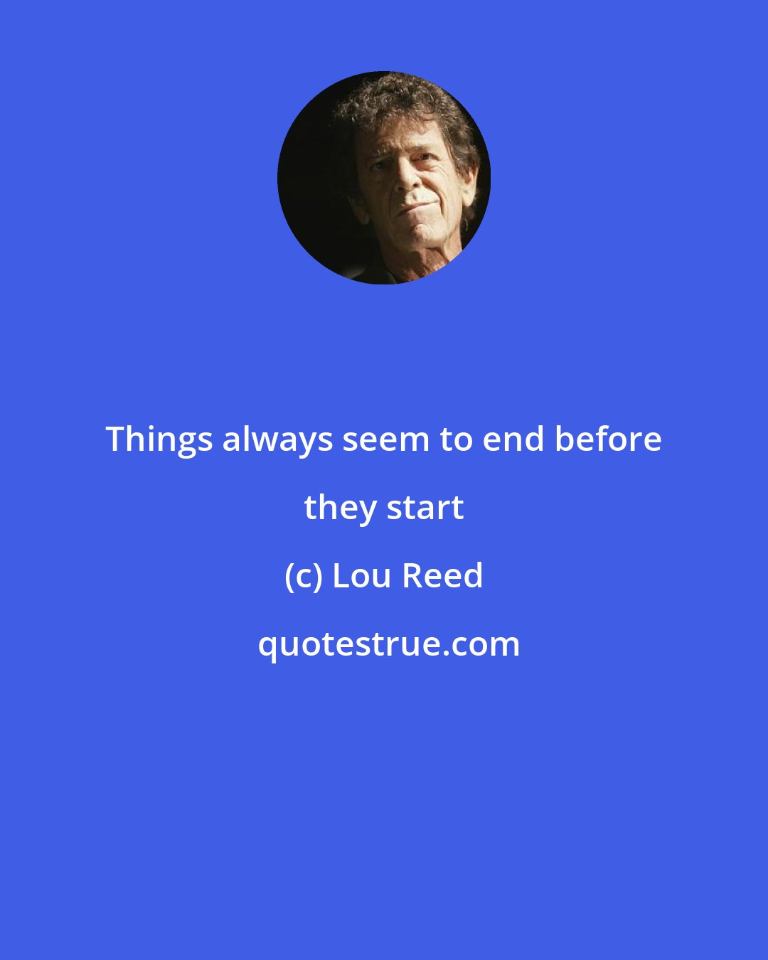 Lou Reed: Things always seem to end before they start
