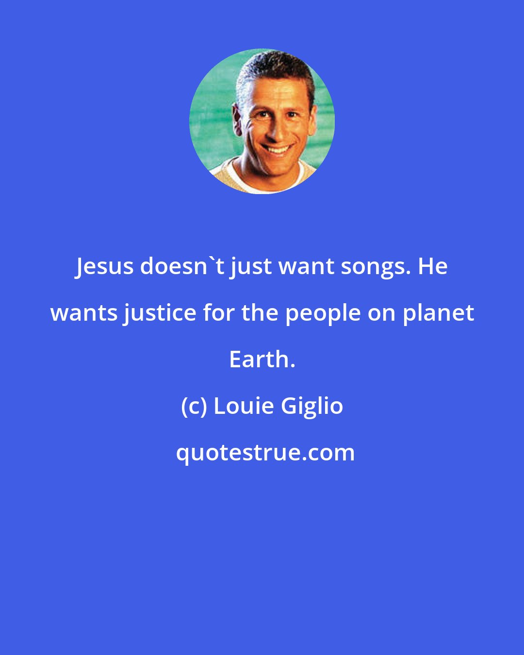 Louie Giglio: Jesus doesn't just want songs. He wants justice for the people on planet Earth.