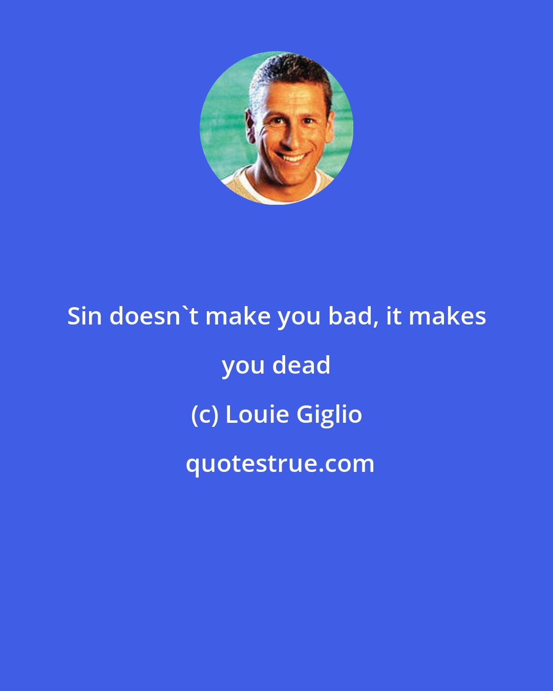 Louie Giglio: Sin doesn't make you bad, it makes you dead