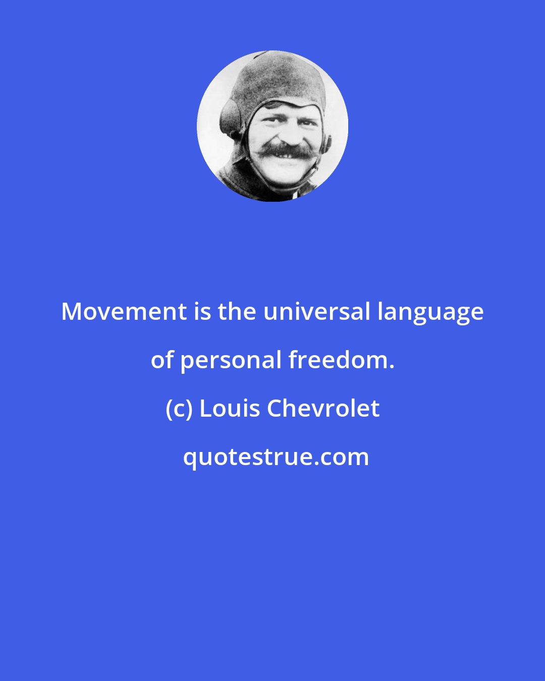 Louis Chevrolet: Movement is the universal language of personal freedom.