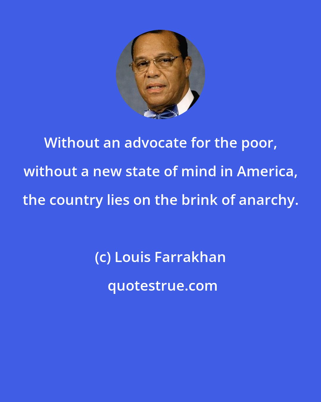 Louis Farrakhan: Without an advocate for the poor, without a new state of mind in America, the country lies on the brink of anarchy.