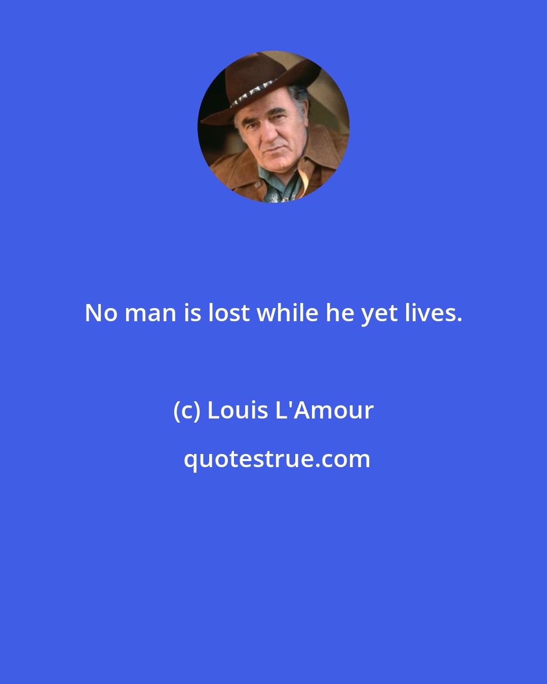 Louis L'Amour: No man is lost while he yet lives.