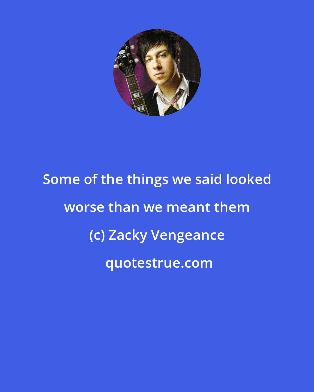 Zacky Vengeance: Some of the things we said looked worse than we meant them