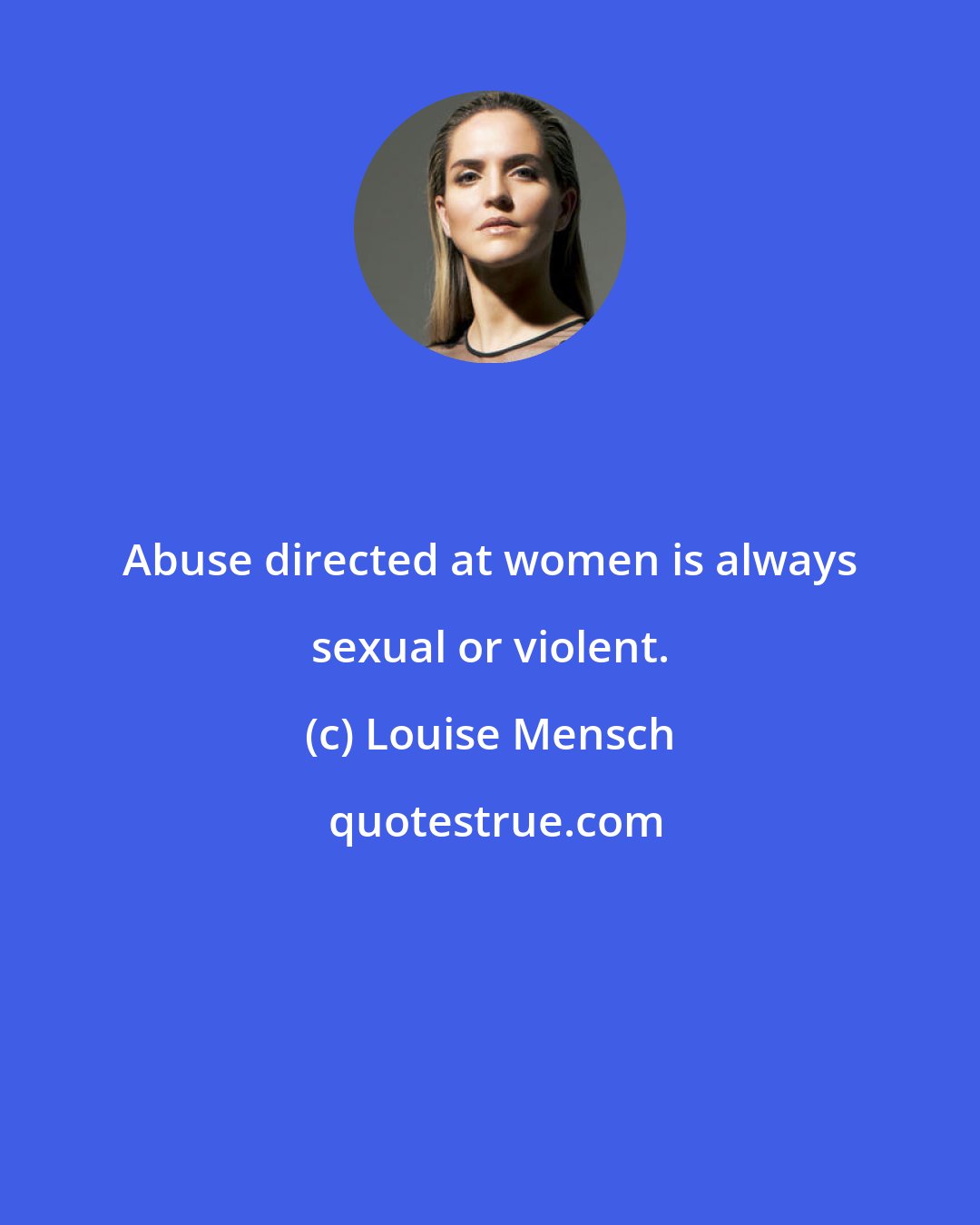 Louise Mensch: Abuse directed at women is always sexual or violent.