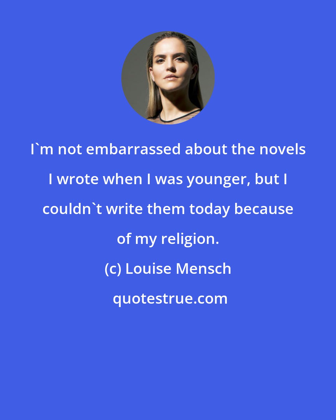 Louise Mensch: I'm not embarrassed about the novels I wrote when I was younger, but I couldn't write them today because of my religion.