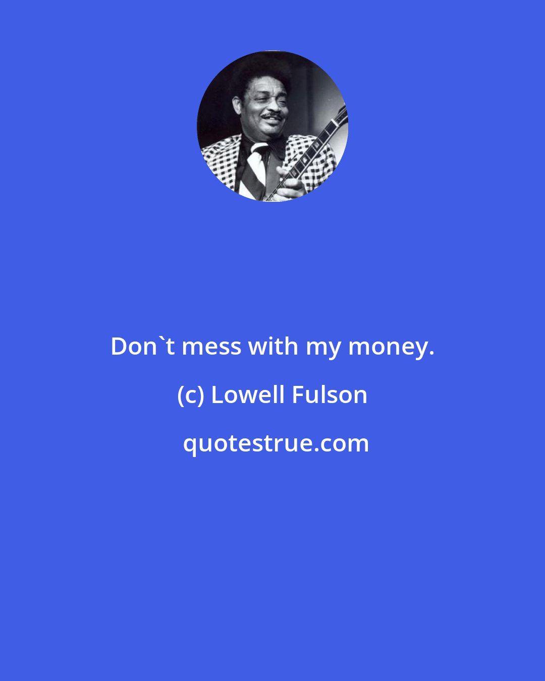 Lowell Fulson: Don't mess with my money.
