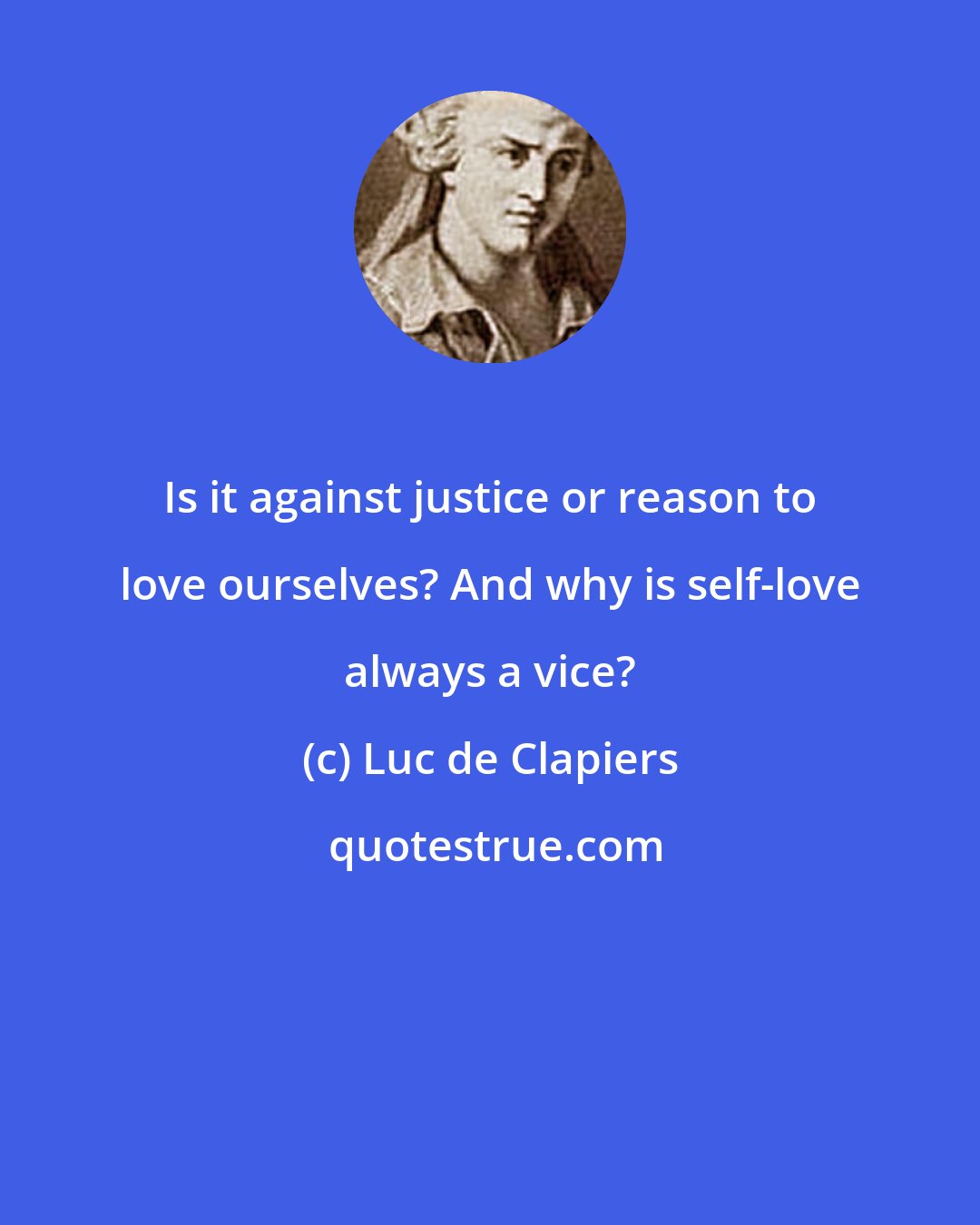 Luc de Clapiers: Is it against justice or reason to love ourselves? And why is self-love always a vice?