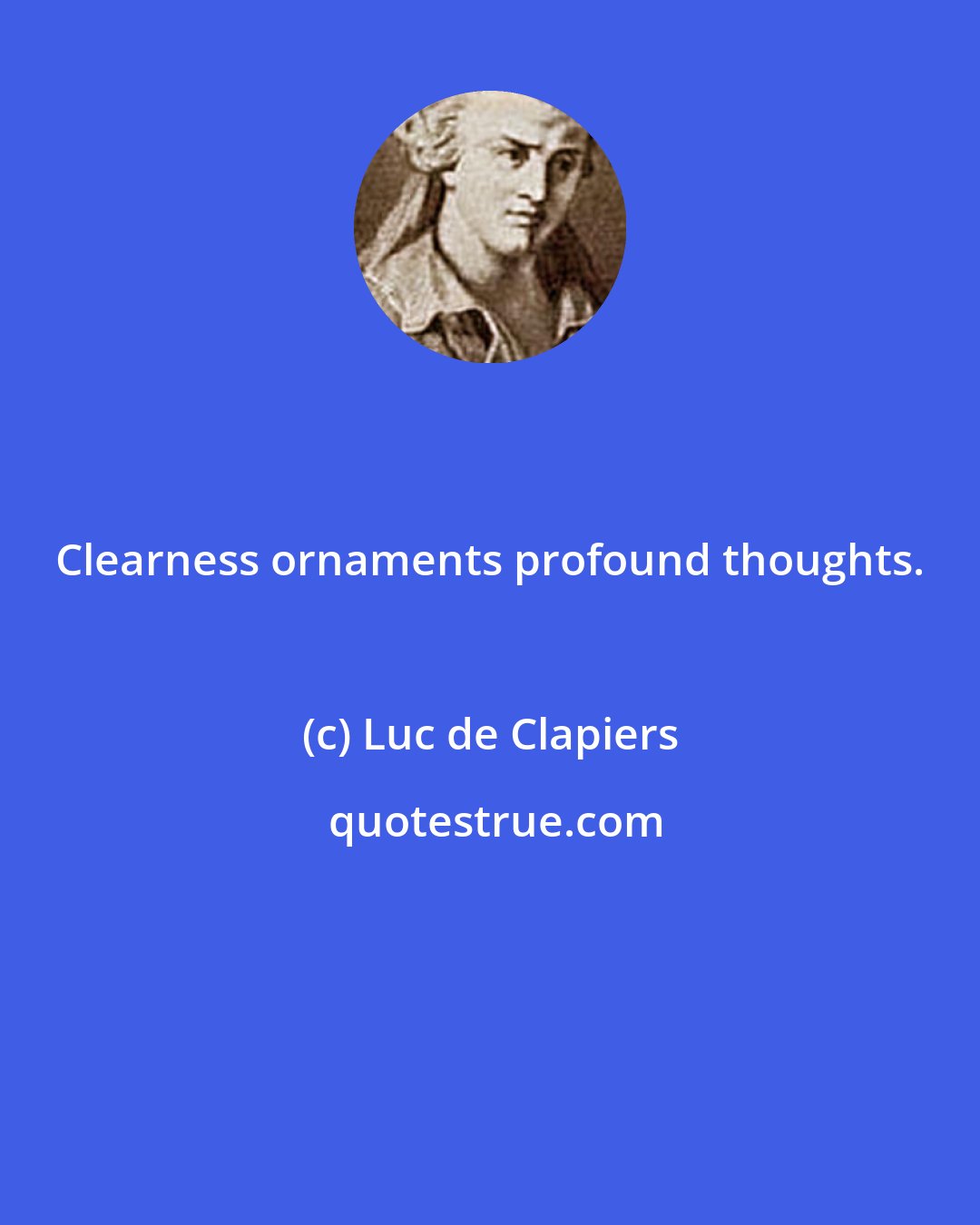 Luc de Clapiers: Clearness ornaments profound thoughts.
