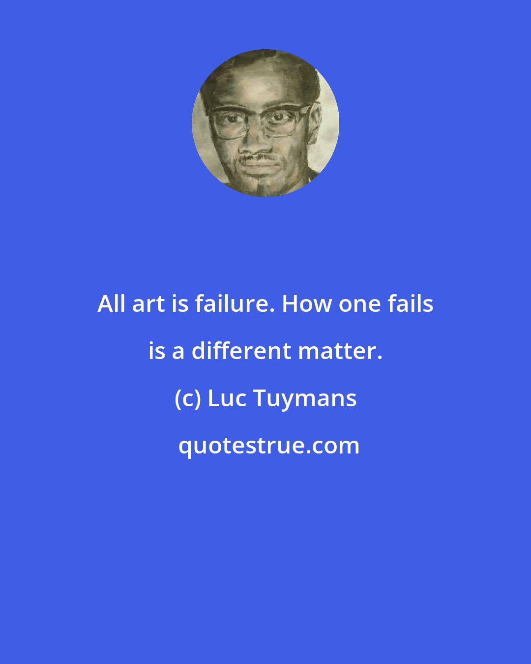 Luc Tuymans: All art is failure. How one fails is a different matter.