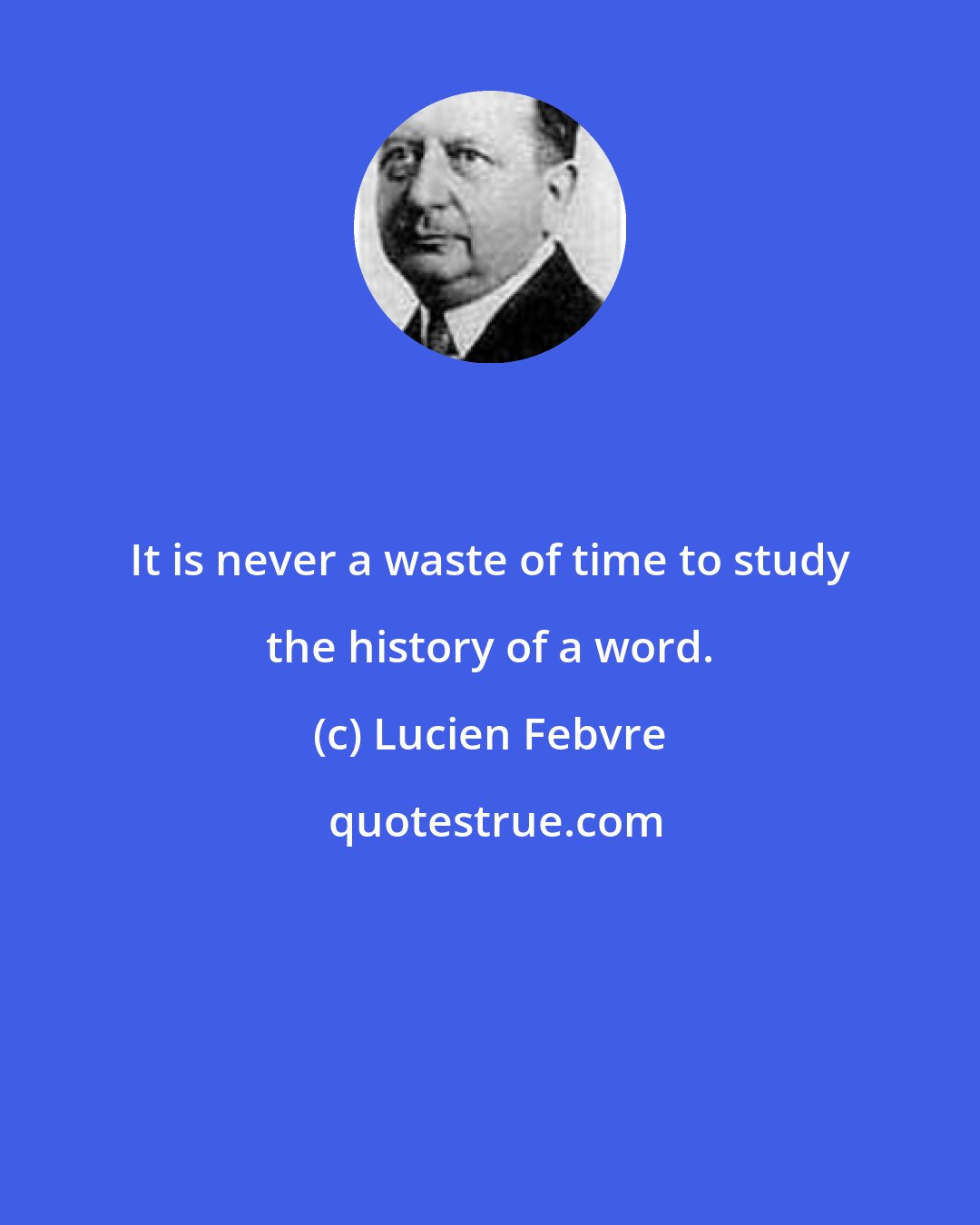 Lucien Febvre: It is never a waste of time to study the history of a word.