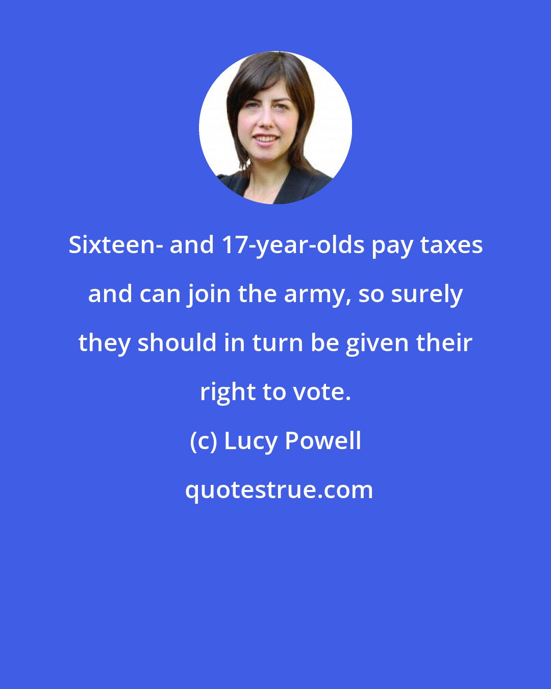 Lucy Powell: Sixteen- and 17-year-olds pay taxes and can join the army, so surely they should in turn be given their right to vote.