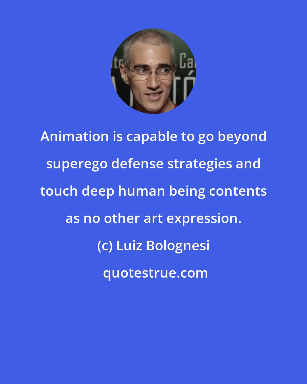 Luiz Bolognesi: Animation is capable to go beyond superego defense strategies and touch deep human being contents as no other art expression.