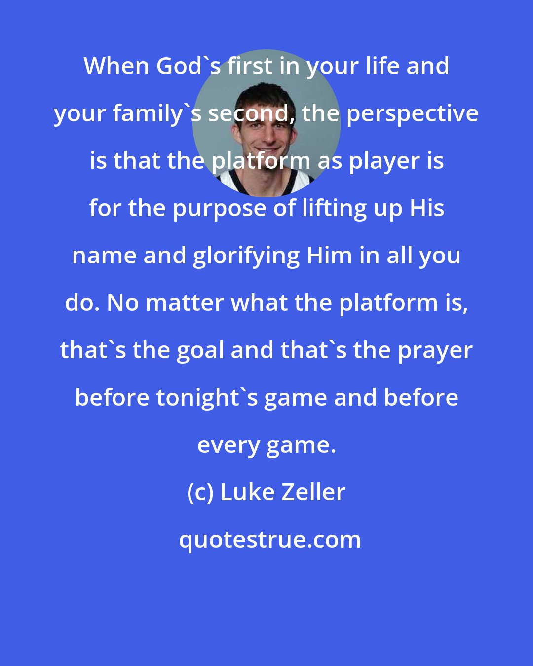 Luke Zeller: When God's first in your life and your family's second, the perspective is that the platform as player is for the purpose of lifting up His name and glorifying Him in all you do. No matter what the platform is, that's the goal and that's the prayer before tonight's game and before every game.