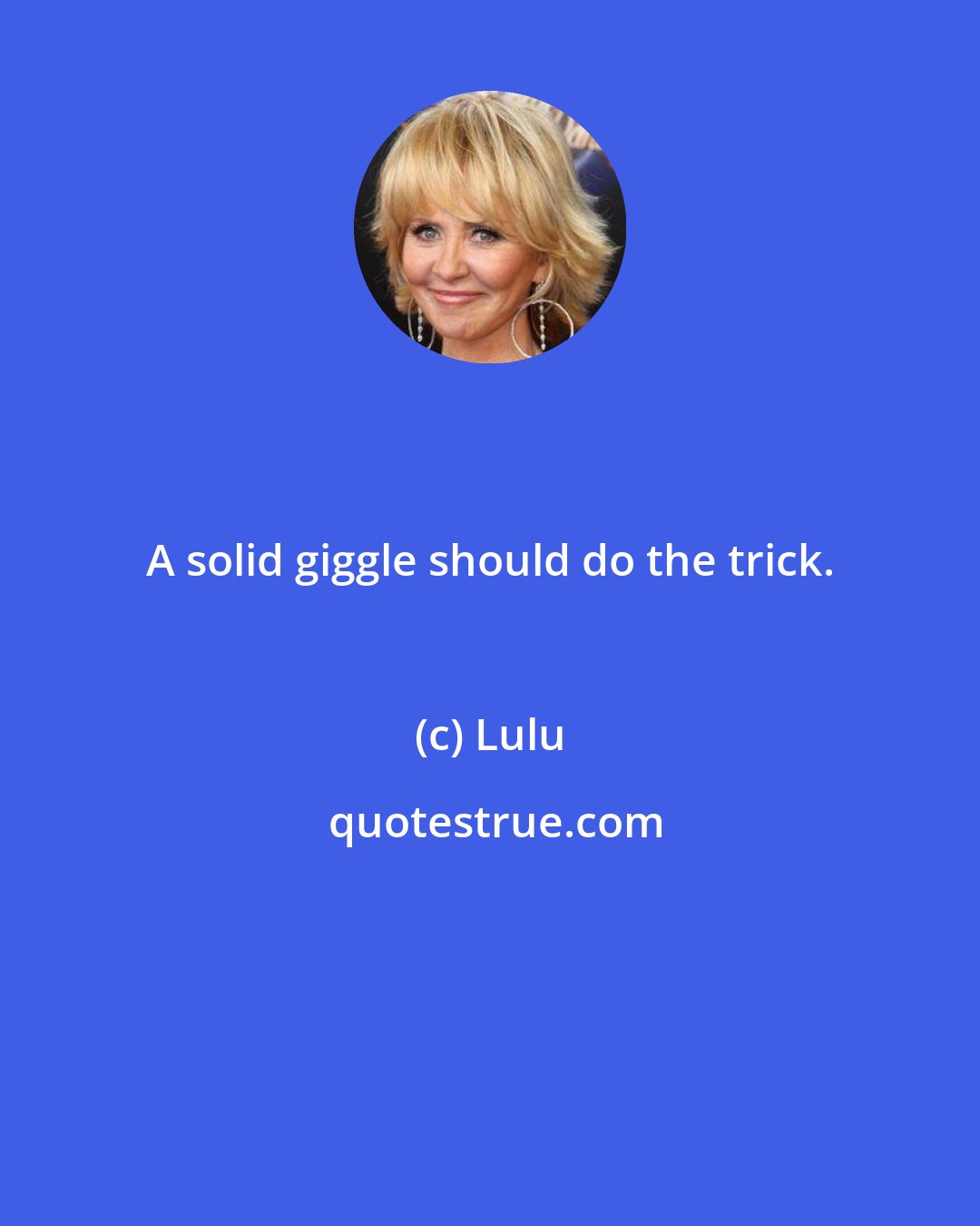 Lulu: A solid giggle should do the trick.