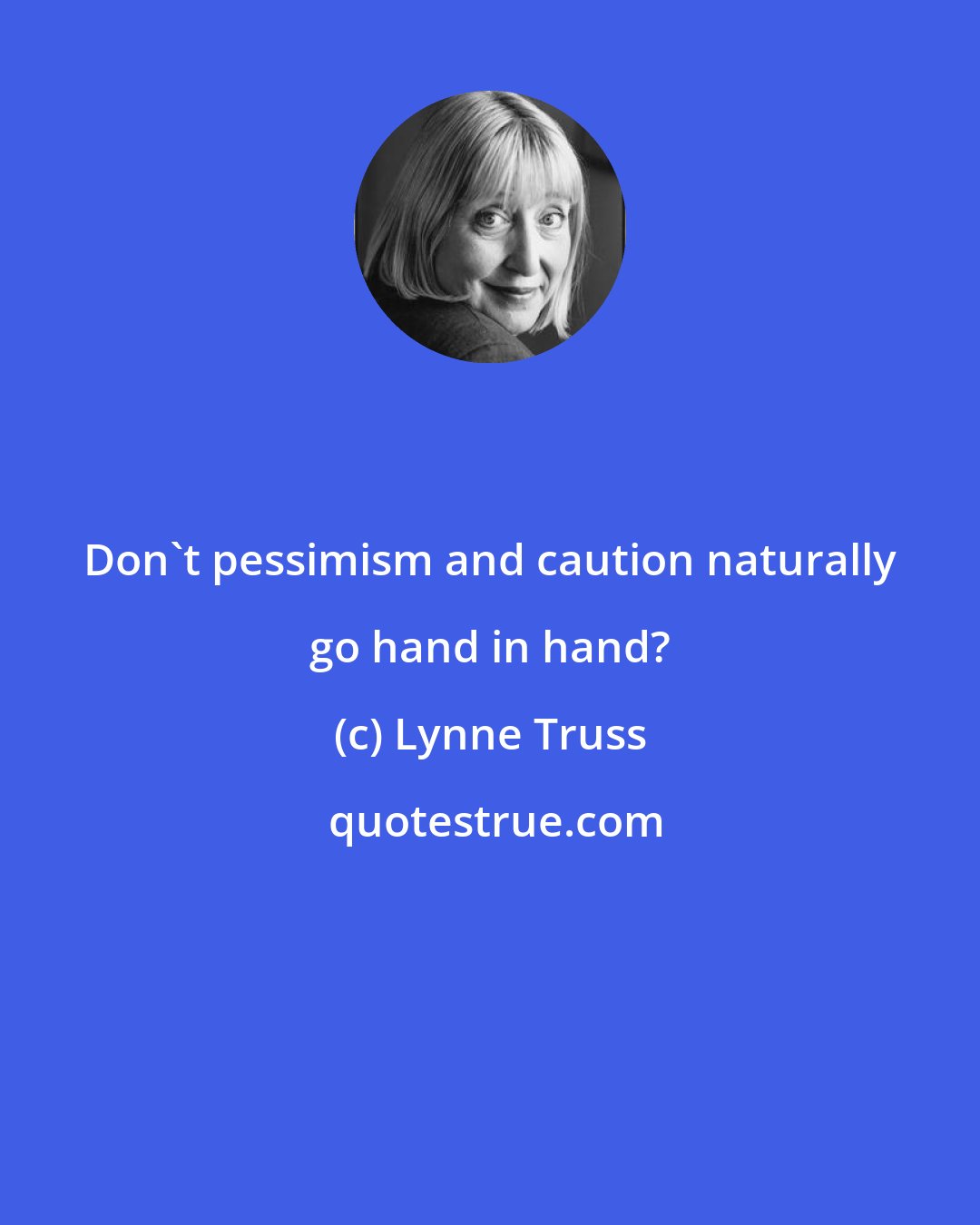 Lynne Truss: Don't pessimism and caution naturally go hand in hand?