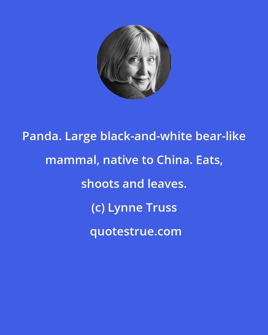 Lynne Truss: Panda. Large black-and-white bear-like mammal, native to China. Eats, shoots and leaves.