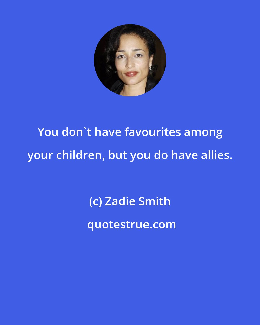 Zadie Smith: You don't have favourites among your children, but you do have allies.