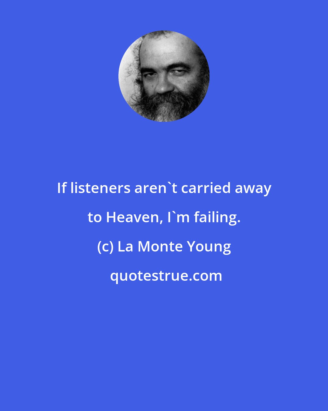 La Monte Young: If listeners aren't carried away to Heaven, I'm failing.