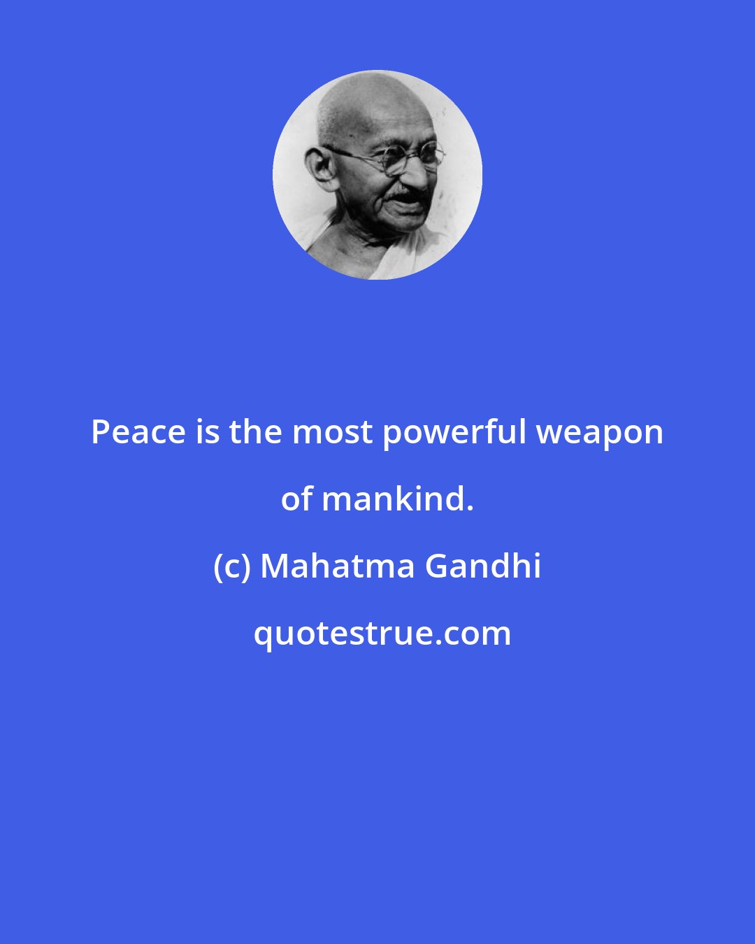 Mahatma Gandhi: Peace is the most powerful weapon of mankind.
