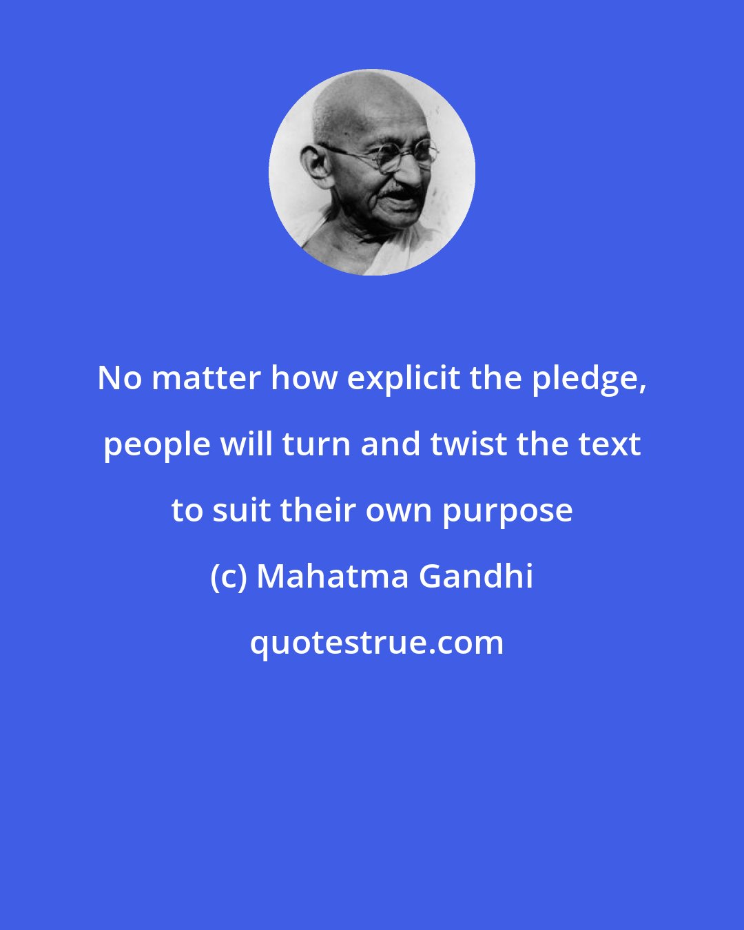 Mahatma Gandhi: No matter how explicit the pledge, people will turn and twist the text to suit their own purpose