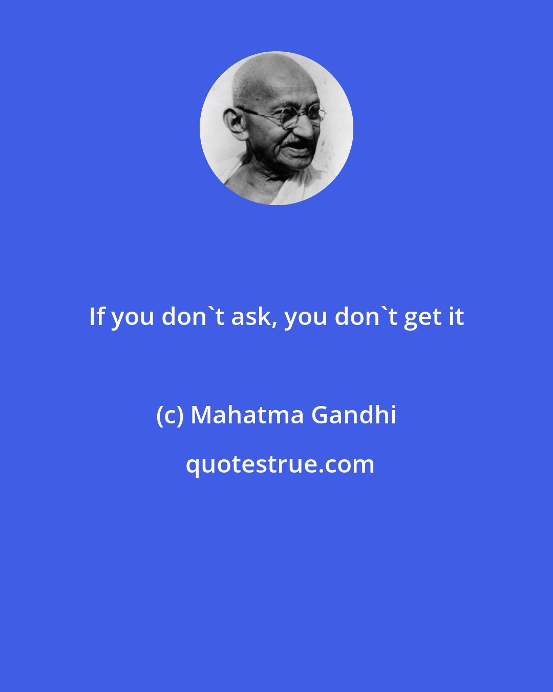 Mahatma Gandhi: If you don't ask, you don't get it