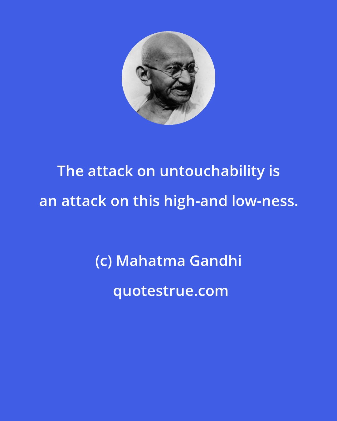 Mahatma Gandhi: The attack on untouchability is an attack on this high-and low-ness.
