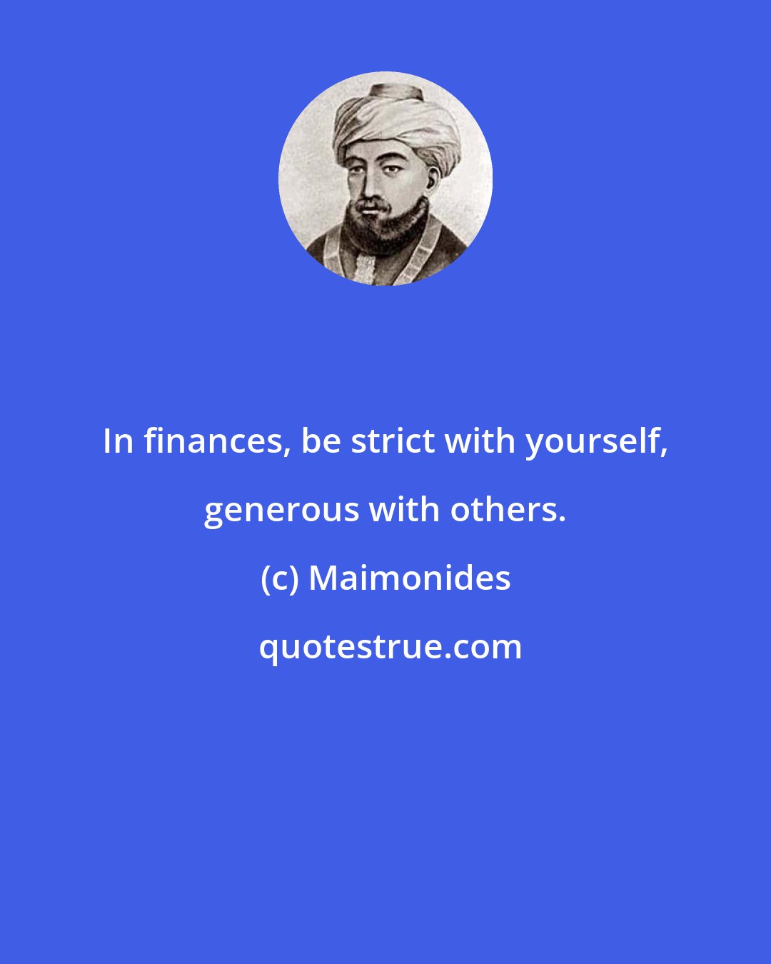Maimonides: In finances, be strict with yourself, generous with others.
