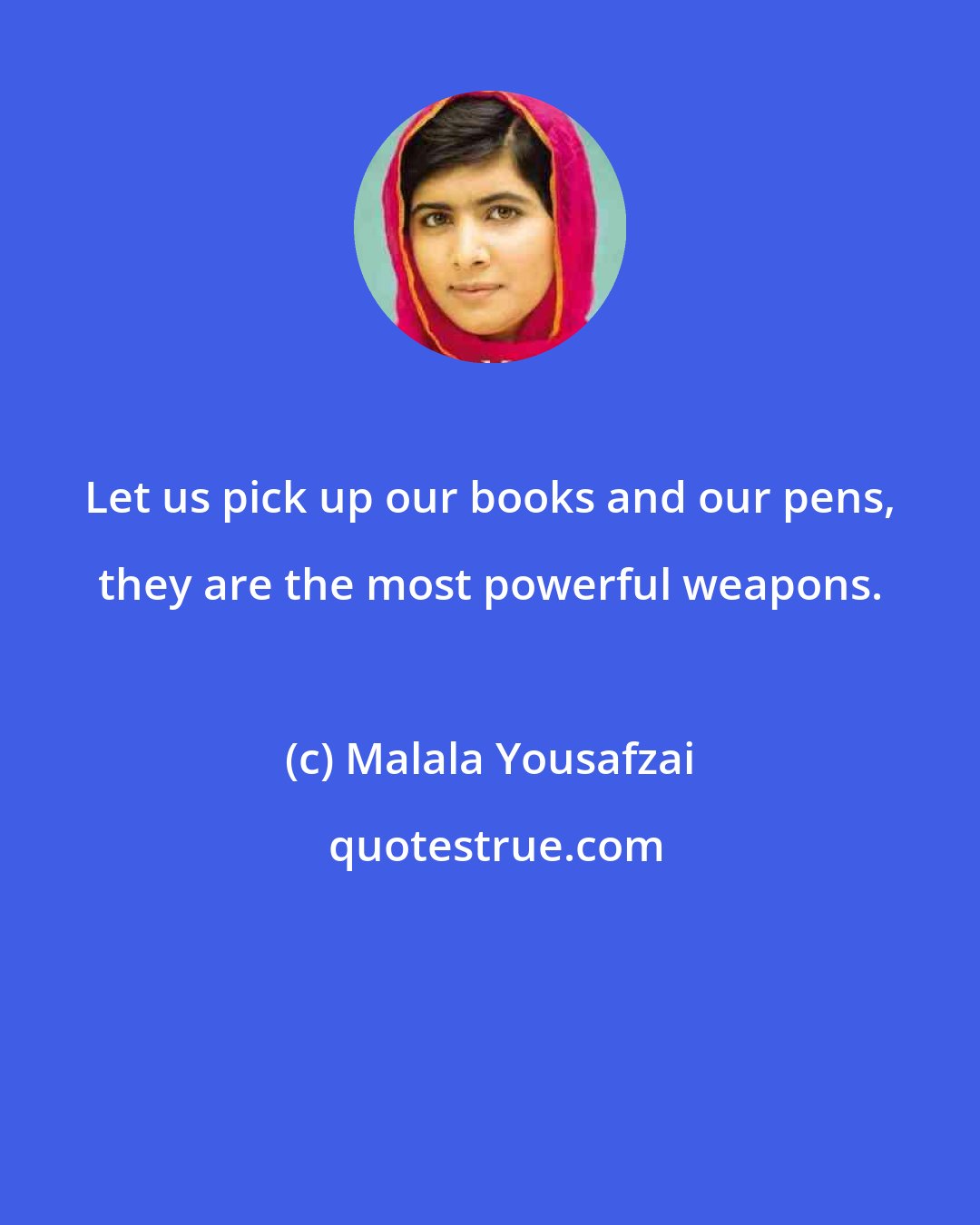Malala Yousafzai: Let us pick up our books and our pens, they are the most powerful weapons.