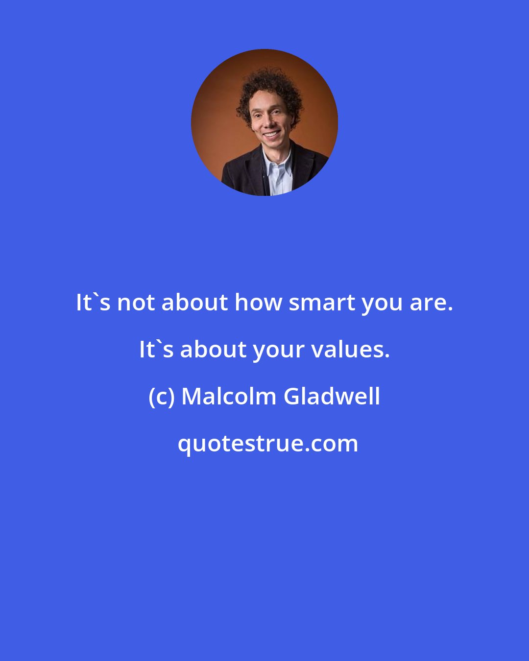 Malcolm Gladwell: It's not about how smart you are. It's about your values.