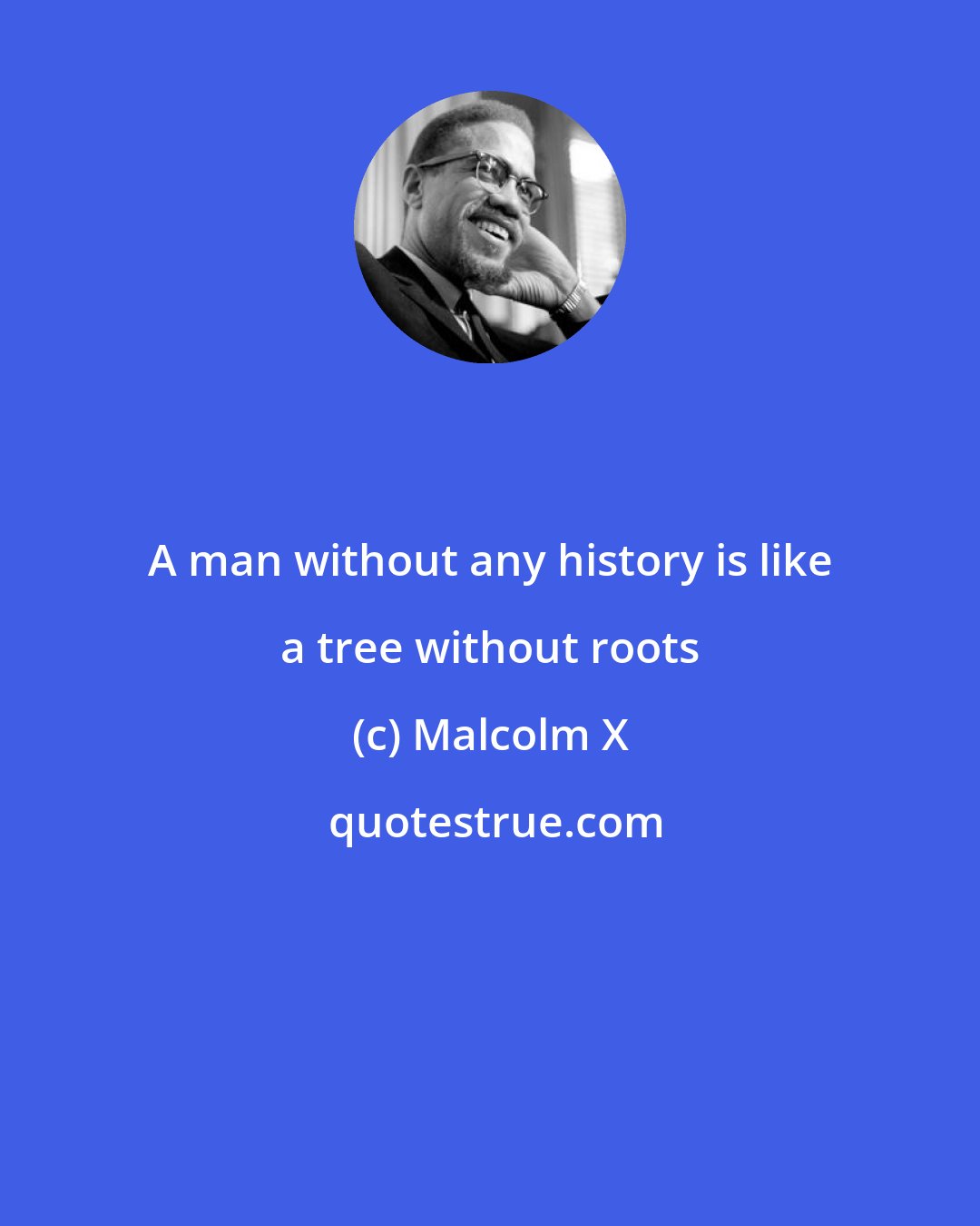 Malcolm X: A man without any history is like a tree without roots