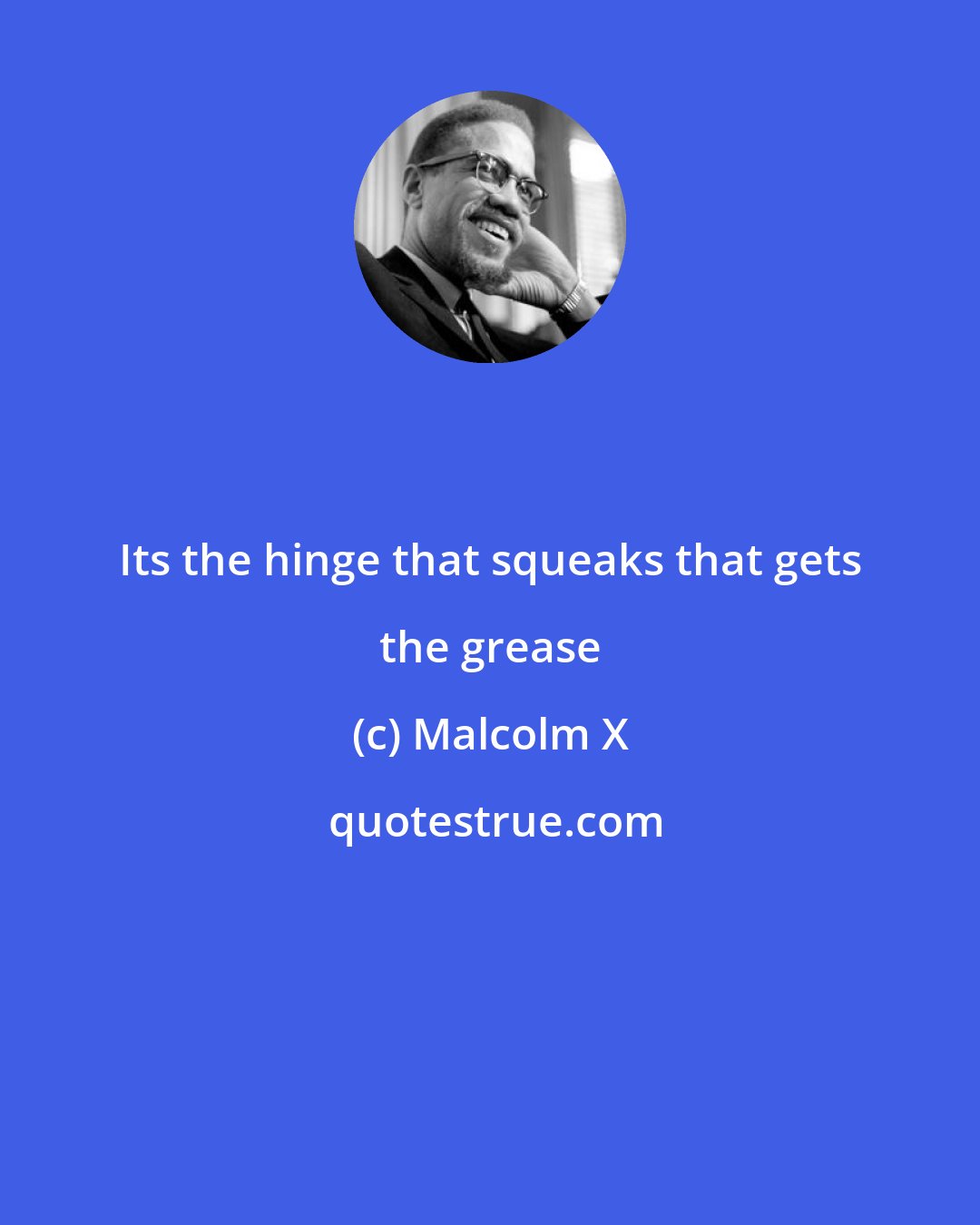 Malcolm X: Its the hinge that squeaks that gets the grease