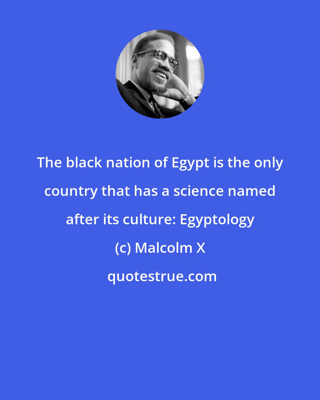 Malcolm X: The black nation of Egypt is the only country that has a science named after its culture: Egyptology