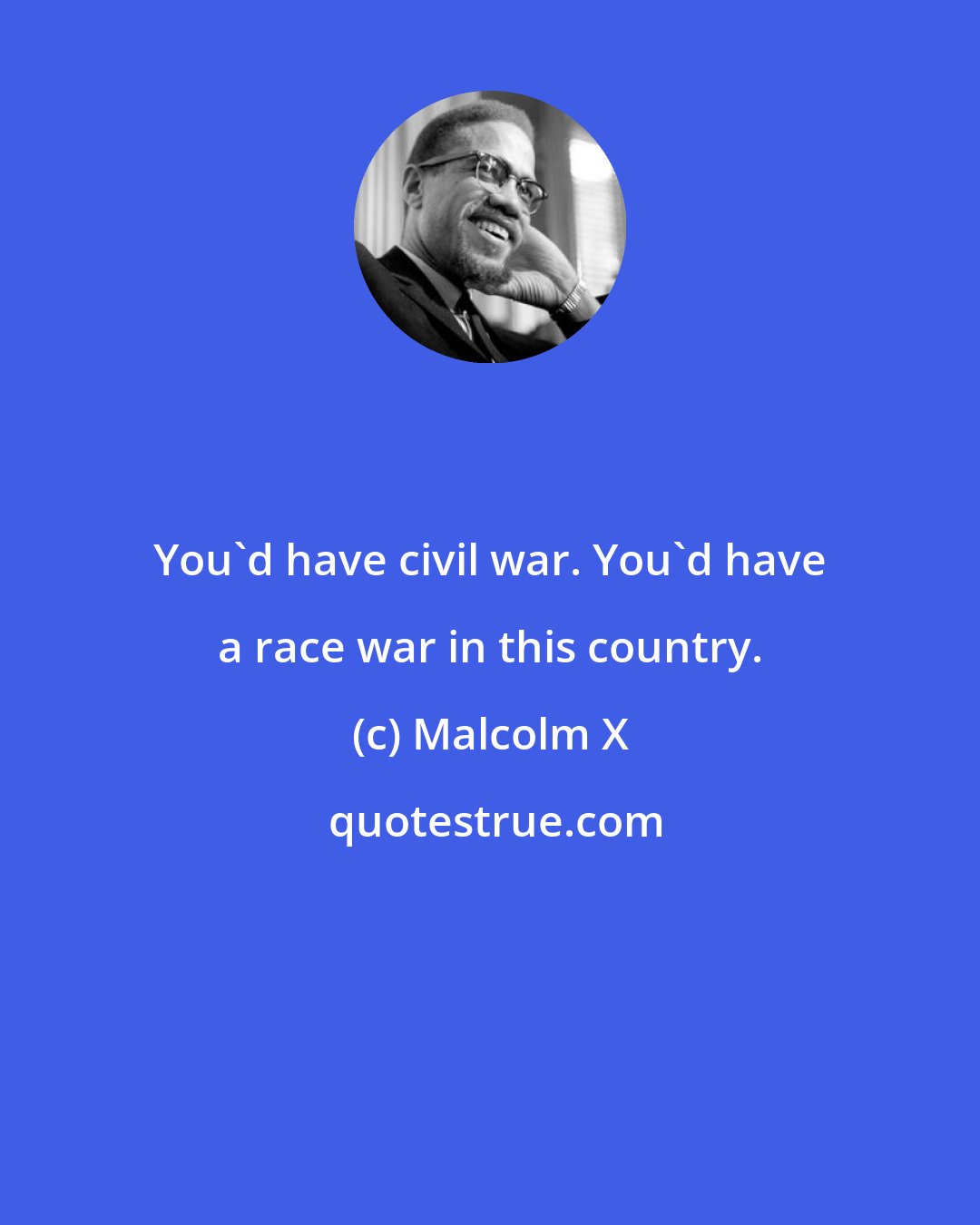 Malcolm X: You'd have civil war. You'd have a race war in this country.