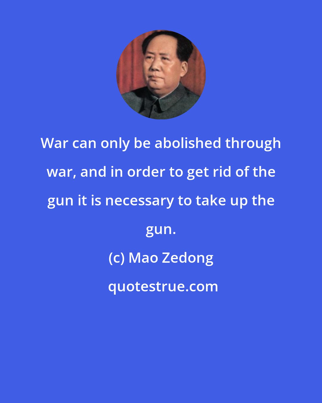 Mao Zedong: War can only be abolished through war, and in order to get rid of the gun it is necessary to take up the gun.