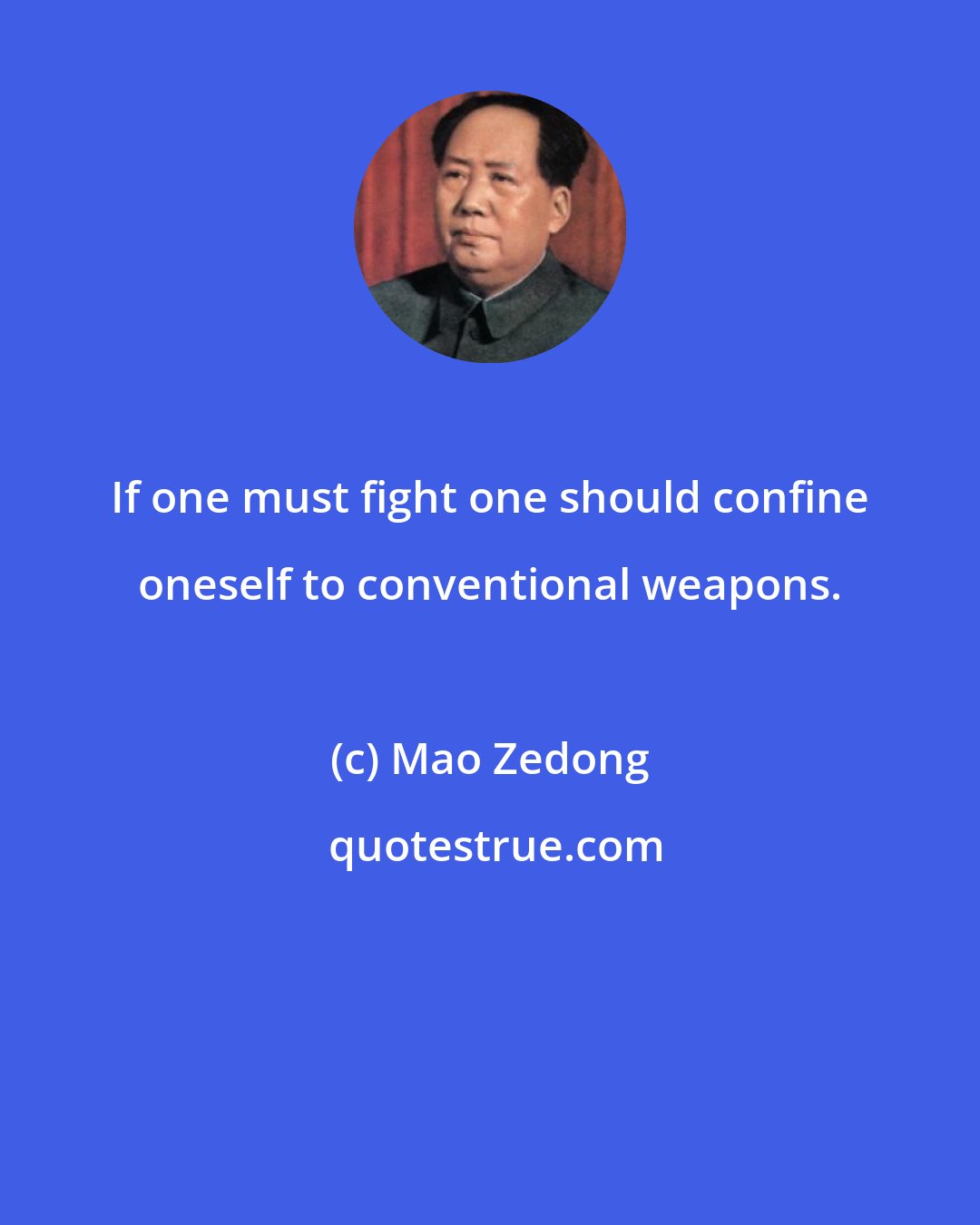 Mao Zedong: If one must fight one should confine oneself to conventional weapons.