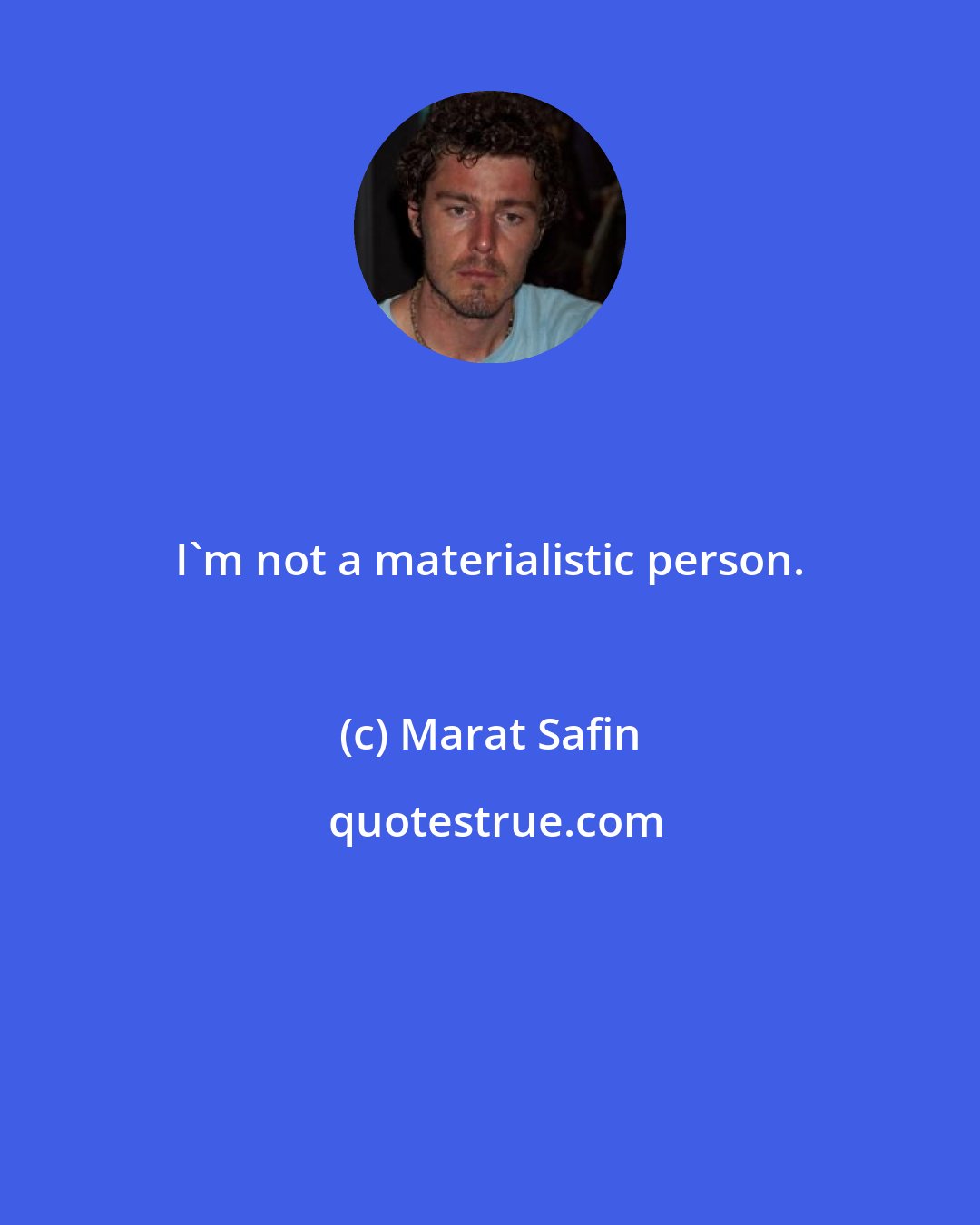 Marat Safin: I'm not a materialistic person.