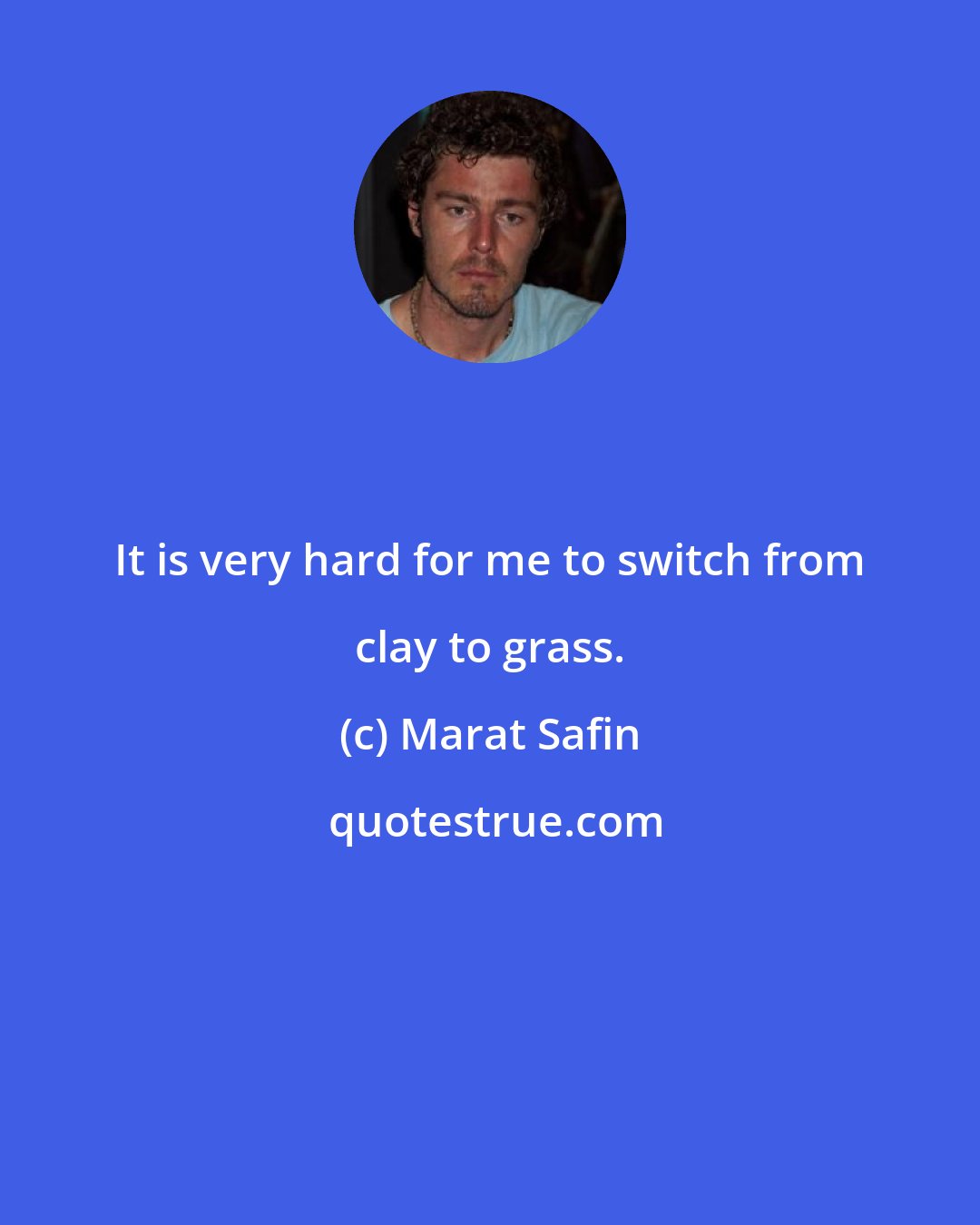 Marat Safin: It is very hard for me to switch from clay to grass.