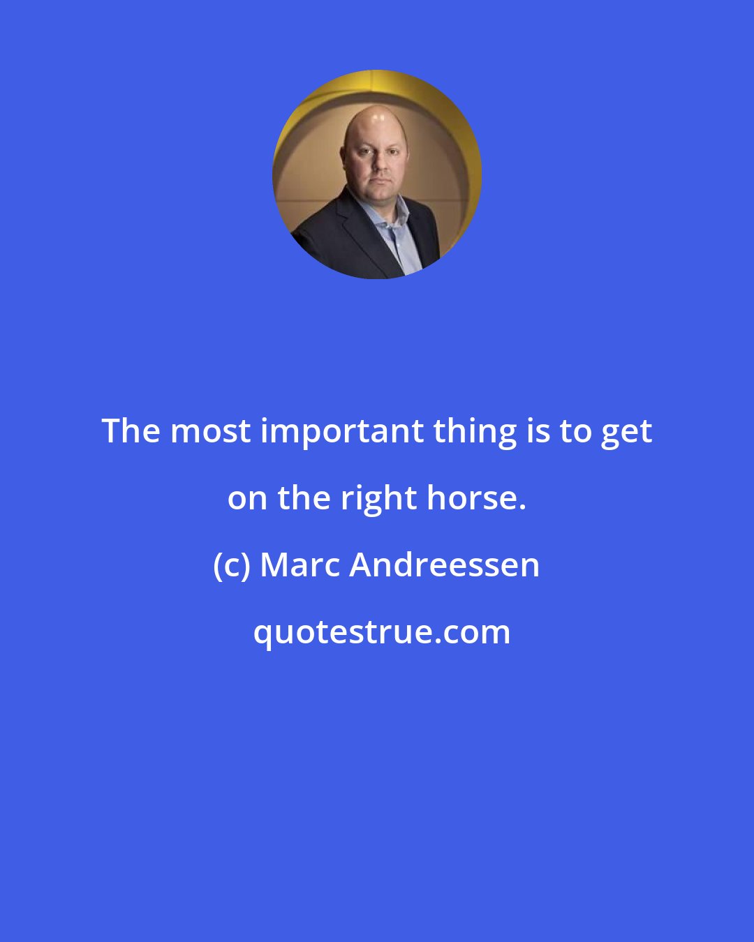 Marc Andreessen: The most important thing is to get on the right horse.