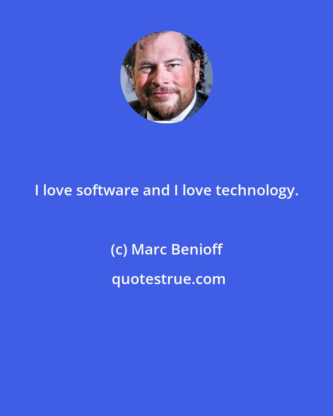 Marc Benioff: I love software and I love technology.