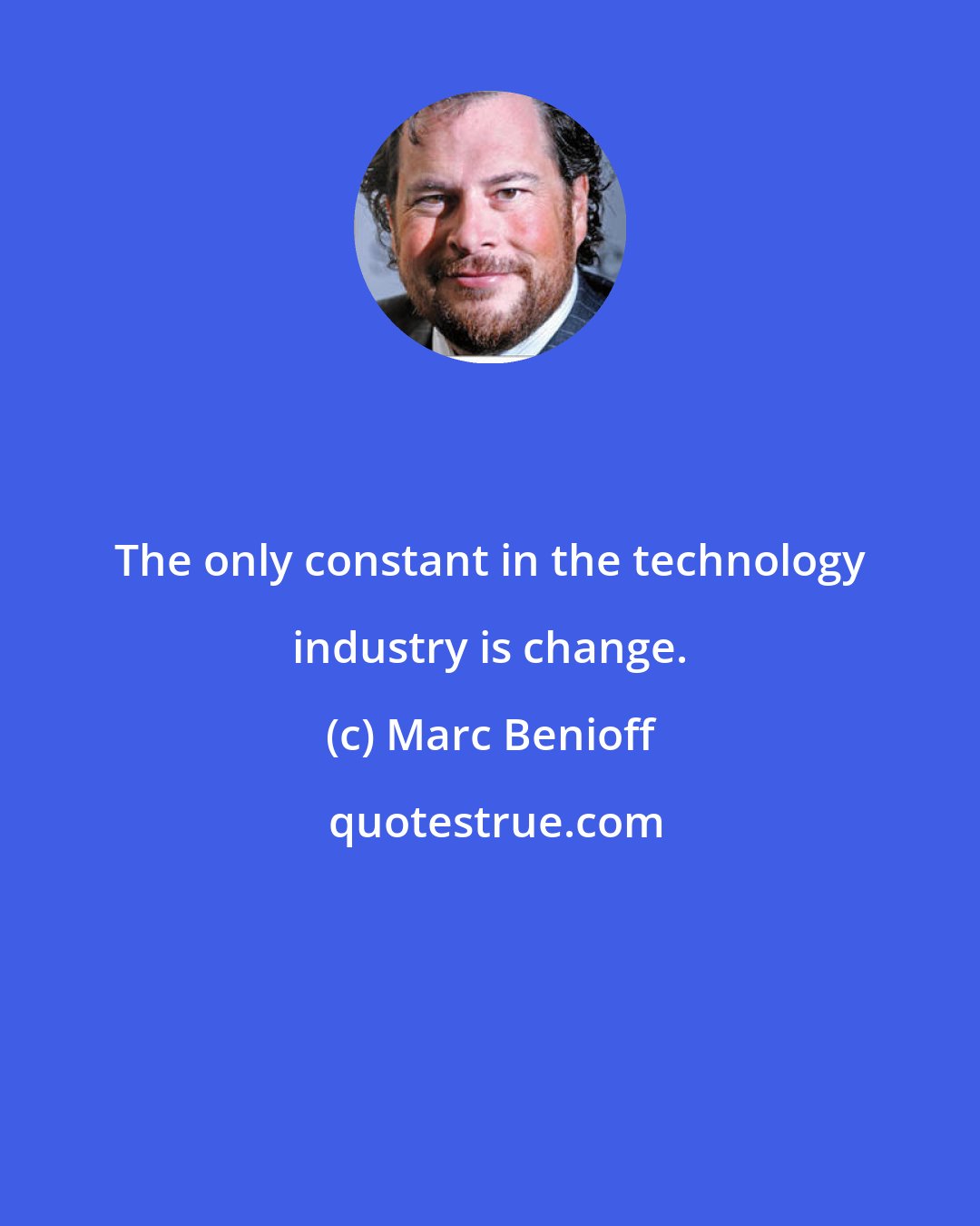 Marc Benioff: The only constant in the technology industry is change.