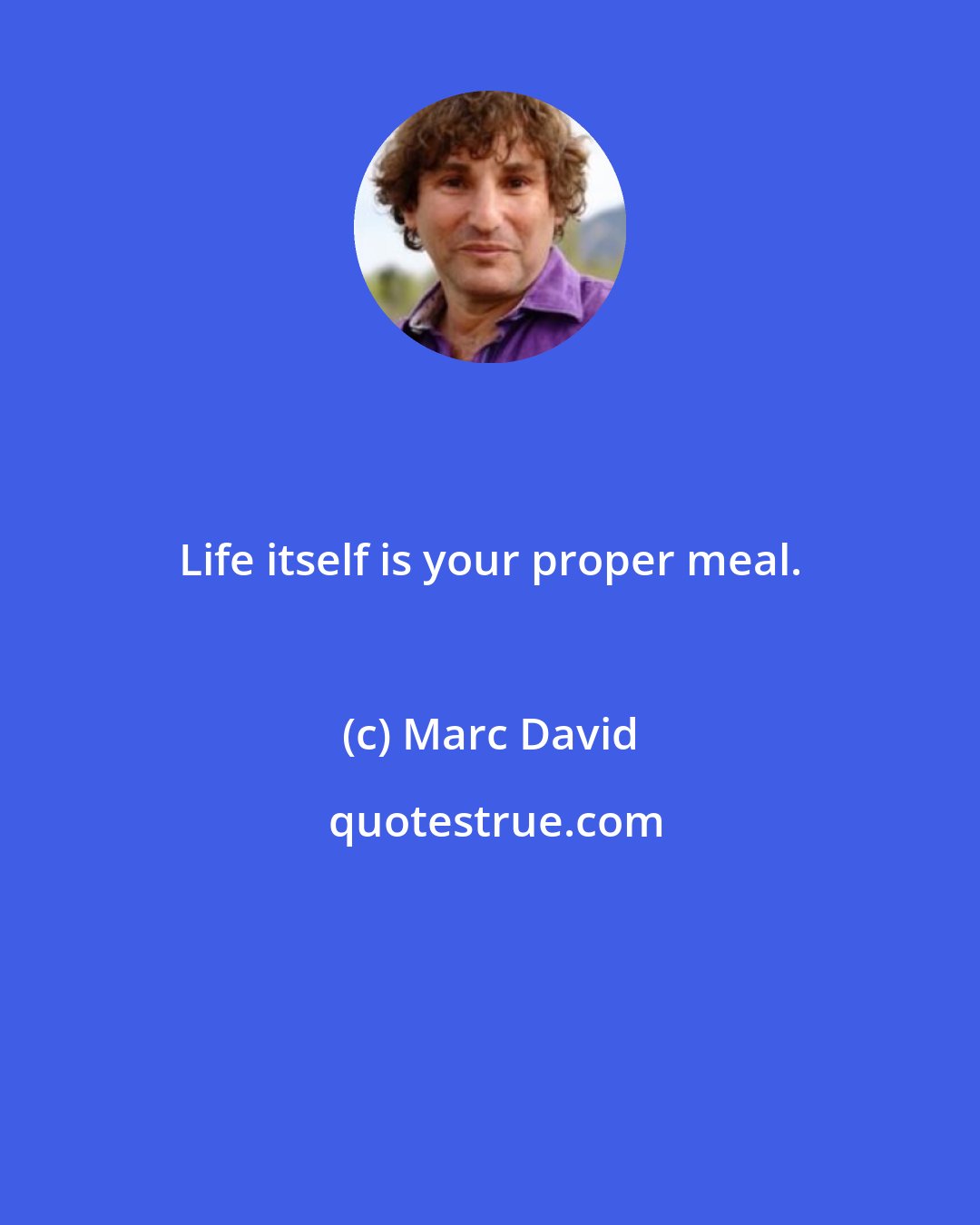 Marc David: Life itself is your proper meal.