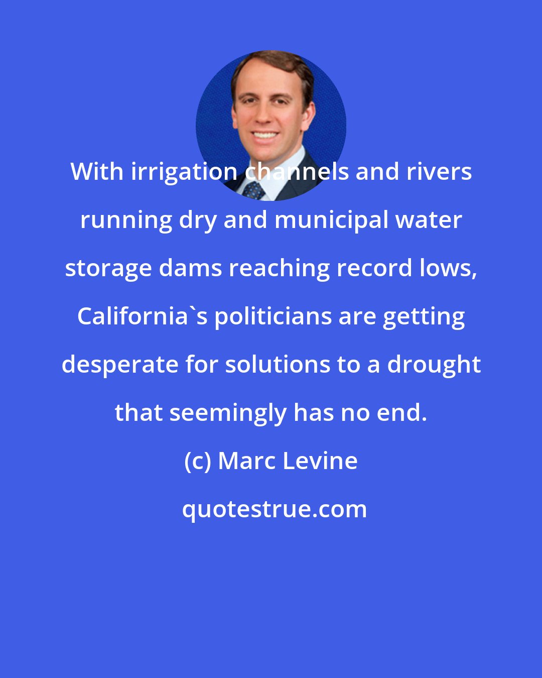 Marc Levine: With irrigation channels and rivers running dry and municipal water storage dams reaching record lows, California's politicians are getting desperate for solutions to a drought that seemingly has no end.