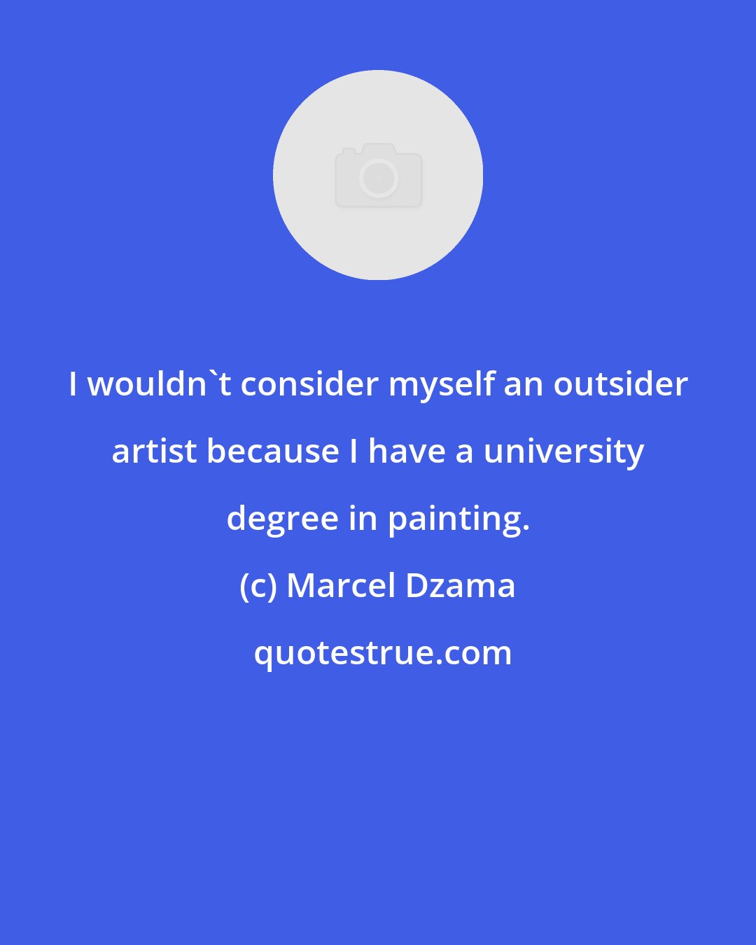 Marcel Dzama: I wouldn't consider myself an outsider artist because I have a university degree in painting.
