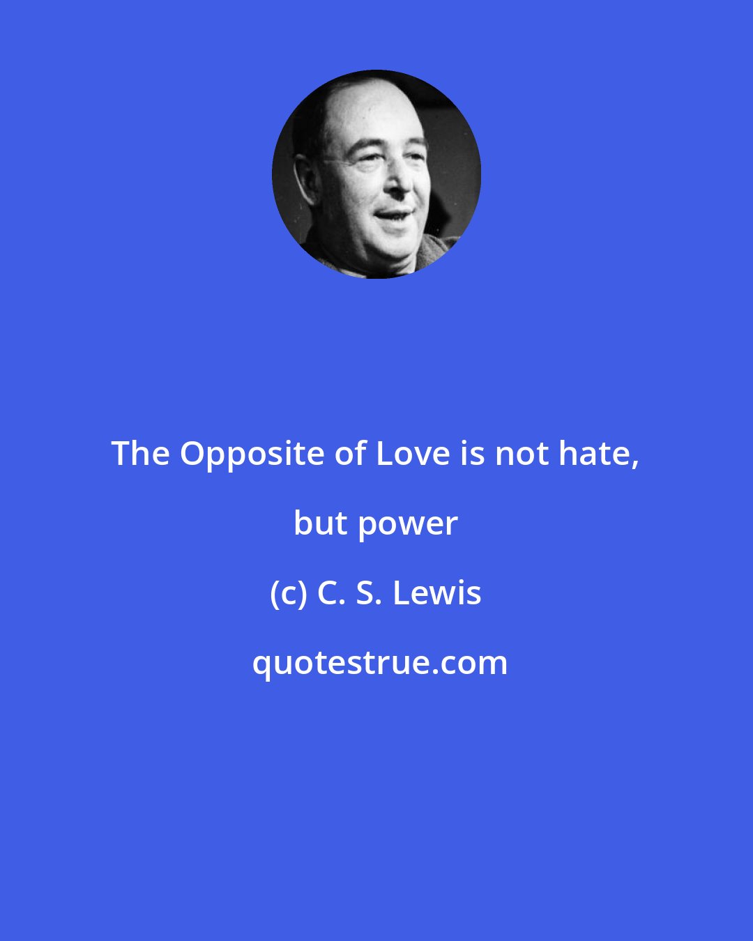C. S. Lewis: The Opposite of Love is not hate, but power