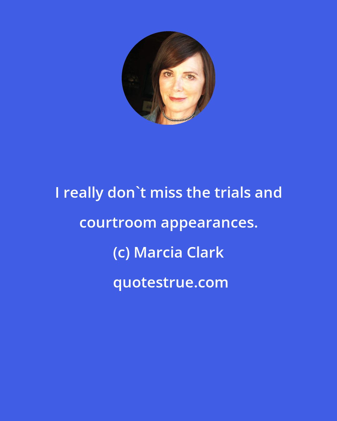 Marcia Clark: I really don't miss the trials and courtroom appearances.