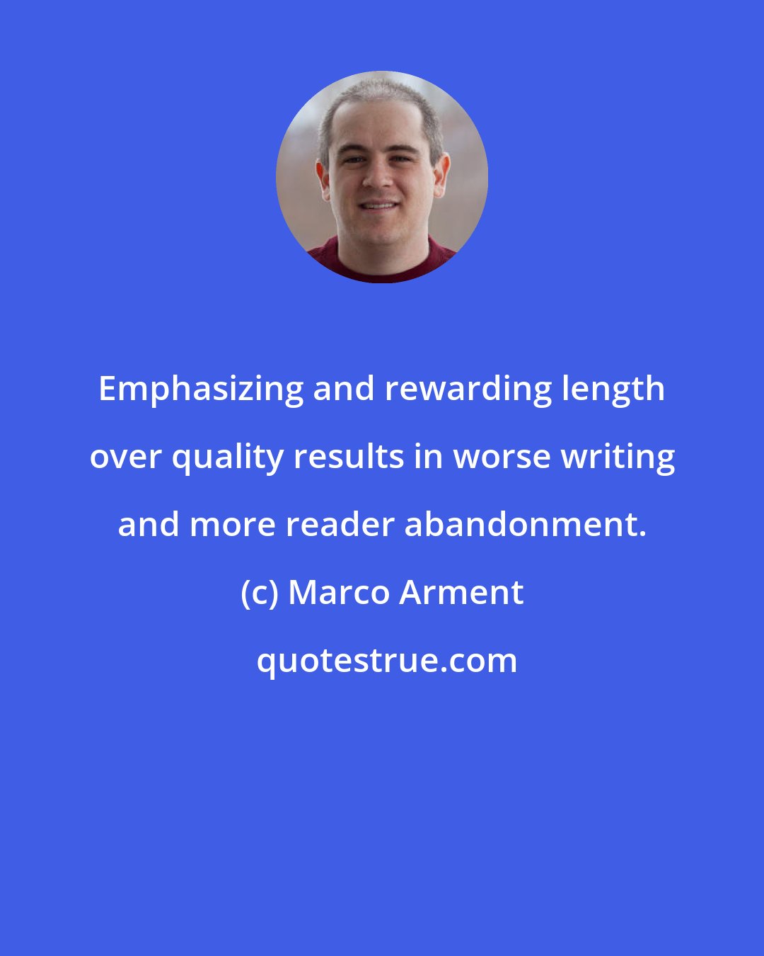 Marco Arment: Emphasizing and rewarding length over quality results in worse writing and more reader abandonment.