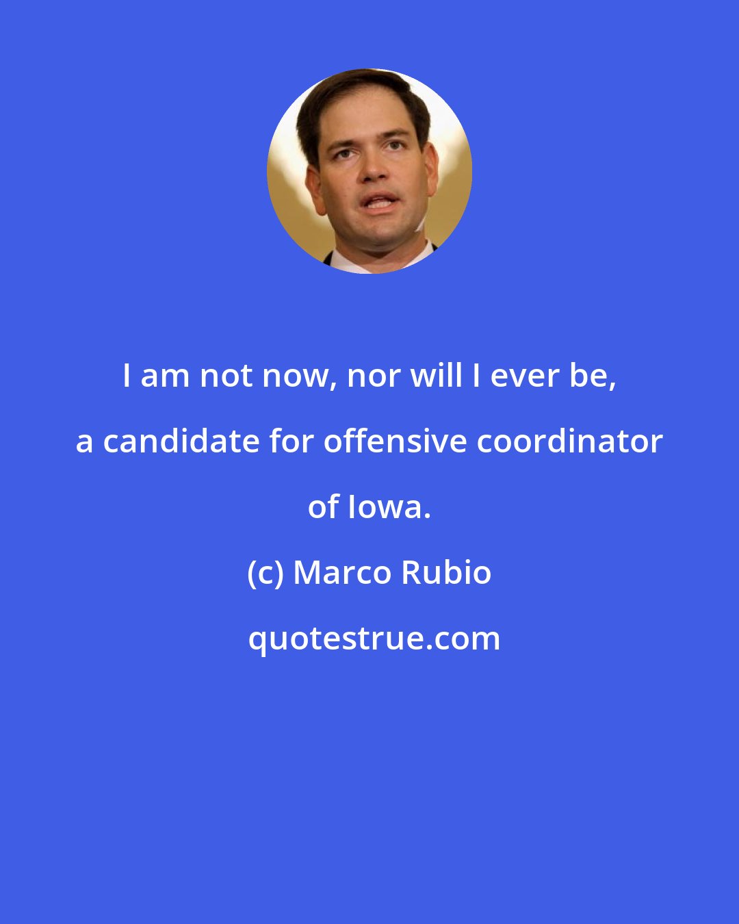 Marco Rubio: I am not now, nor will I ever be, a candidate for offensive coordinator of Iowa.