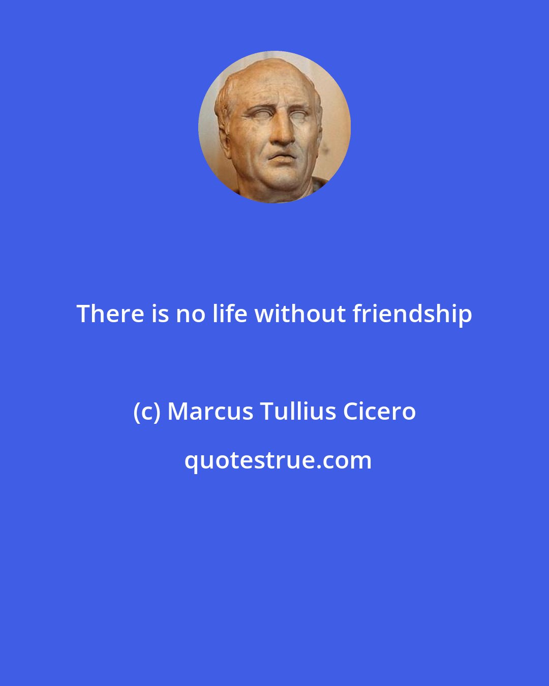 Marcus Tullius Cicero: There is no life without friendship