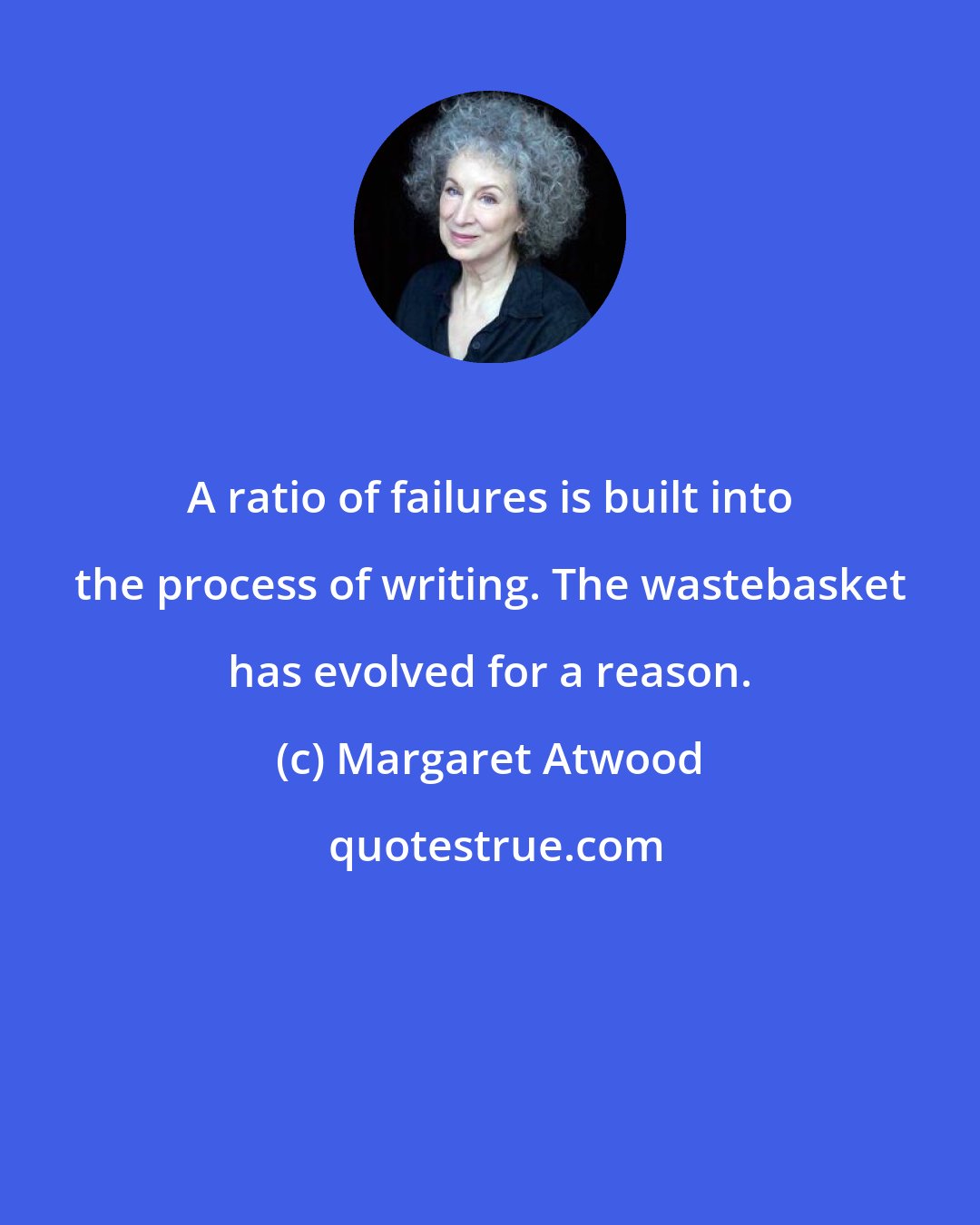 Margaret Atwood: A ratio of failures is built into the process of writing. The wastebasket has evolved for a reason.