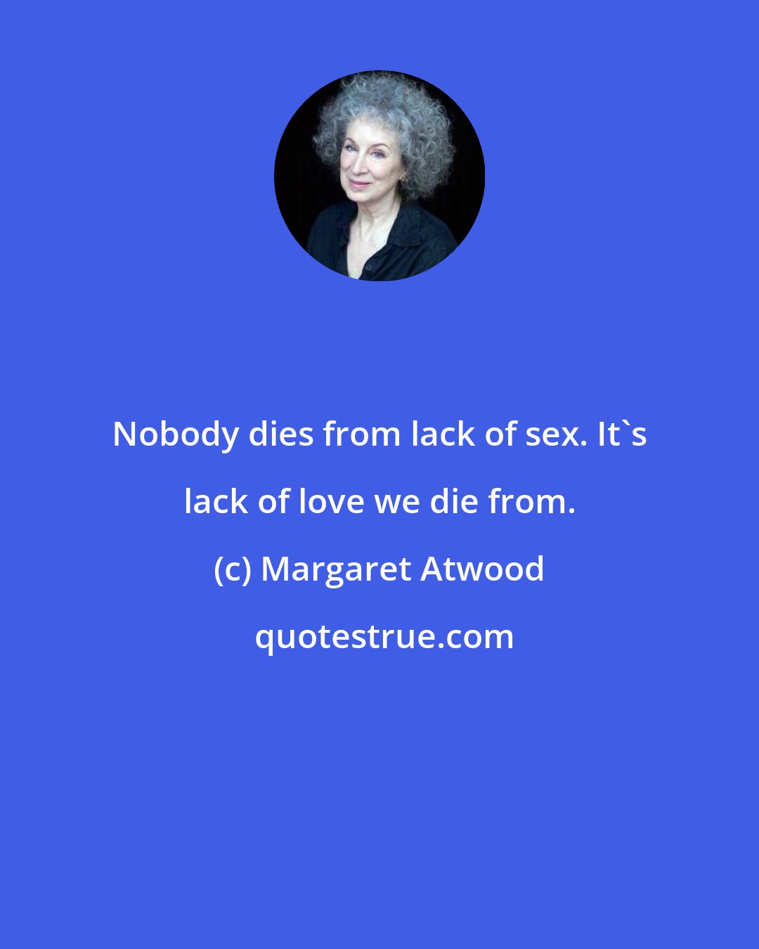 Margaret Atwood: Nobody dies from lack of sex. It's lack of love we die from.